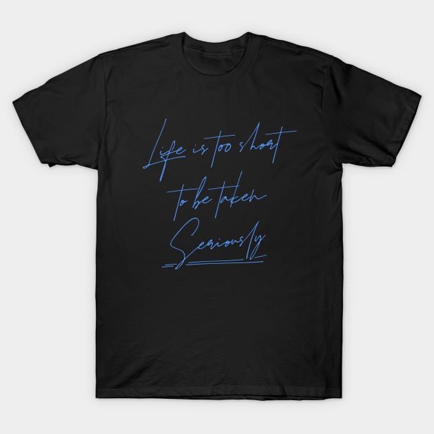 Life is too short to be taken seriously, Wise Mind T-Shirt by FlyingWhale369